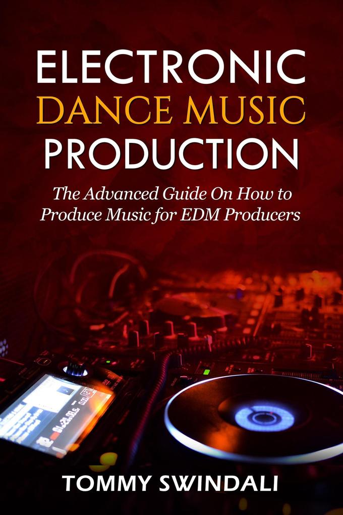 Produktbild: Electronic Dance Music Production: The Advanced Guide On How to Produce Music for EDM Producers | Tommy Swindali