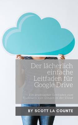 Produktbild: Der lächerlich einfache Leitfaden für Google Drive | Scott La Counte