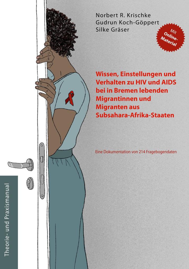 Produktbild: Wissen, Einstellungen und Verhalten zu HIV und AIDS bei in Bremen lebenden Migrantinnen und Migranten aus Subsahara-Afrika-Staaten | Norbert R. Krischke, Gudrun Koch-Göppert, Silke Gräser