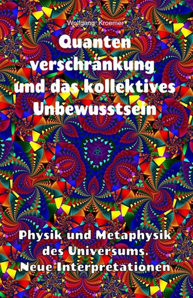 Produktbild: Quantenverschränkung und kollektives Unbewusstsein. Physik und Metaphysik des Universums. Neue Interpretationen. | Wolfgang Kroemer