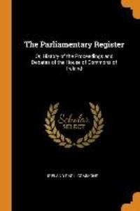 The Parliamentary Register: Or, History of the Proceedings and Debates of the House of Commons of Ireland als Taschenbuch