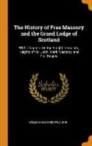 The History of Free Masonry and the Grand Lodge of Scotland: With Chapters on the Knight Templars, Knights of St. John, Mark Masonry, and R.A. Degree als Buch (gebunden)