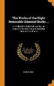 The Works of the Right Honorable Edmund Burke ...: A Vindication of Natural Society. an Essay on the Sublime and Beautiful. Political Miscellanies als Buch (gebunden)