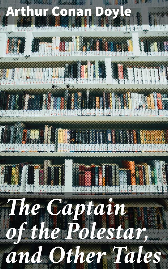 Produktbild: The Captain of the Polestar, and Other Tales | Arthur Conan Doyle