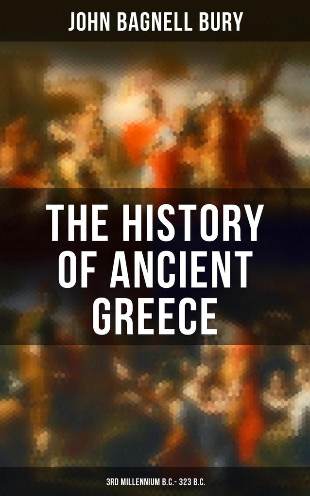 Produktbild: The History of Ancient Greece: 3rd millennium B.C. - 323 B.C. | John Bagnell Bury