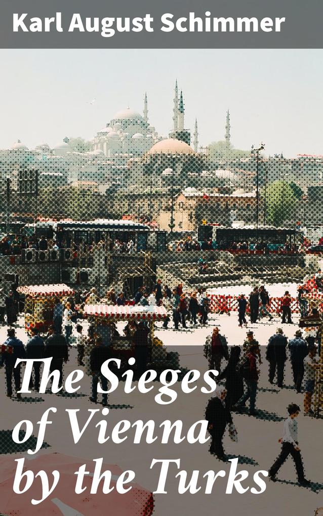 Produktbild: The Sieges of Vienna by the Turks | Karl August Schimmer