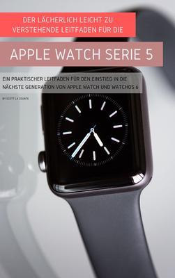 Produktbild: Der Lächerlich Leicht Zu Verstehende Leitfaden Für Die Apple Watch Serie 5 | Scott La Counte