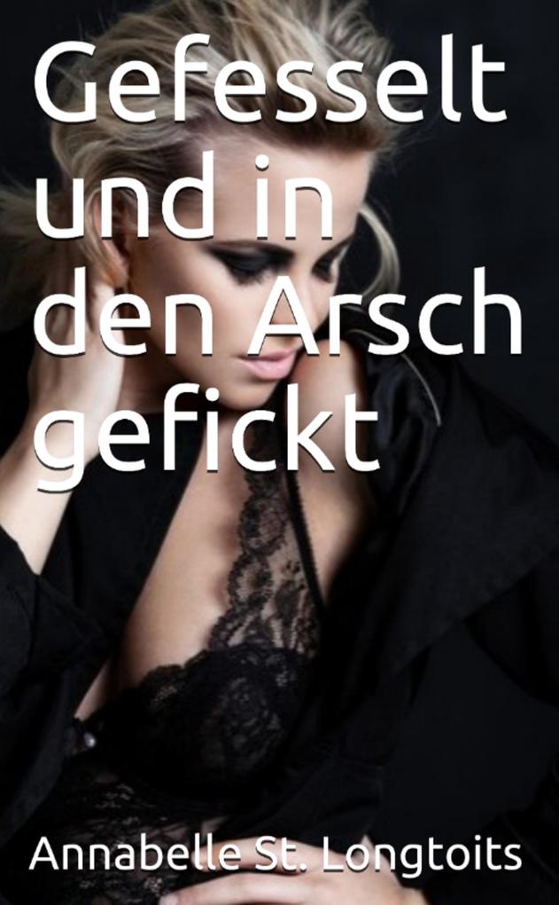 Annabelle St. Longtoits: Gefesselt und in den Arsch Annabelle St. Longtoits: Gefesselt und in den Arsch