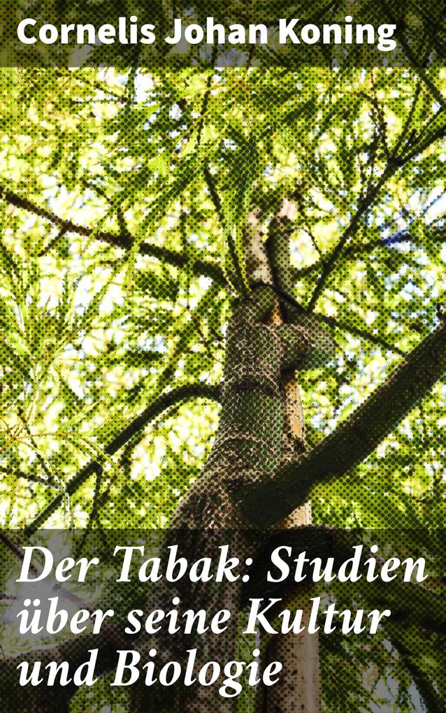 Produktbild: Der Tabak: Studien über seine Kultur und Biologie | Cornelis Johan Koning