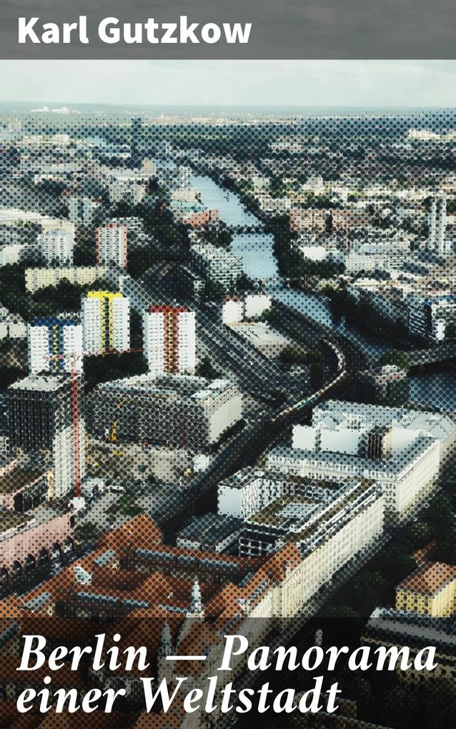 Produktbild: Berlin - Panorama einer Weltstadt | Karl Gutzkow