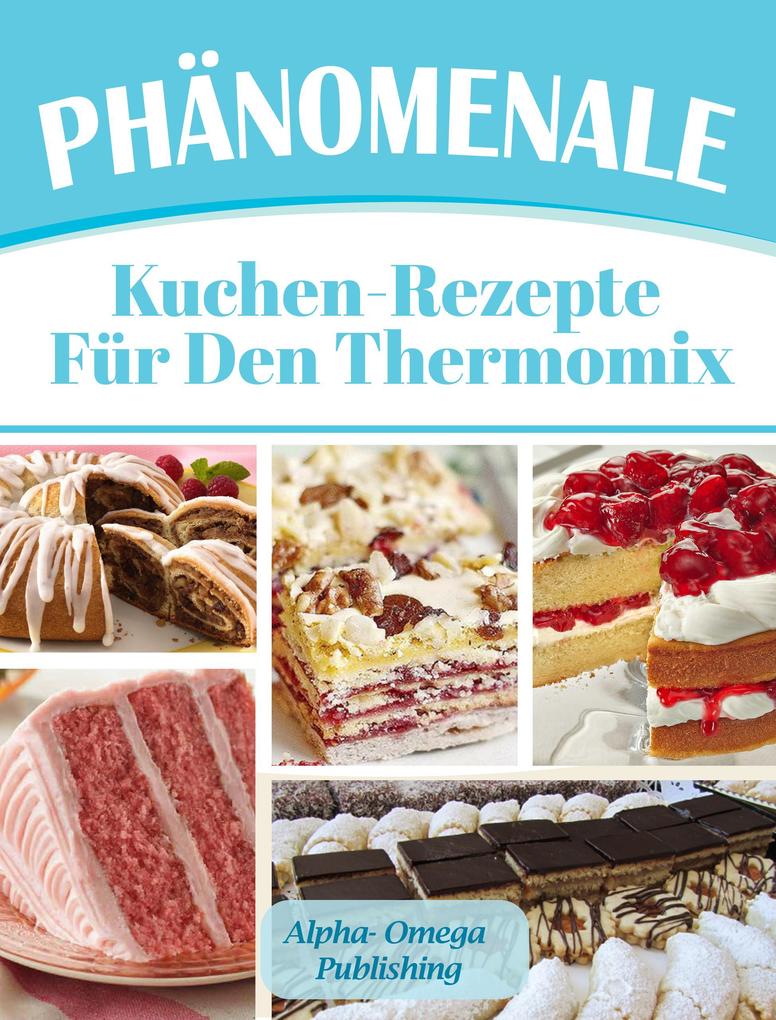 Produktbild: Phänomenale Kuchen-Rezepte für den Thermomix | Alpha- Omega Publishing