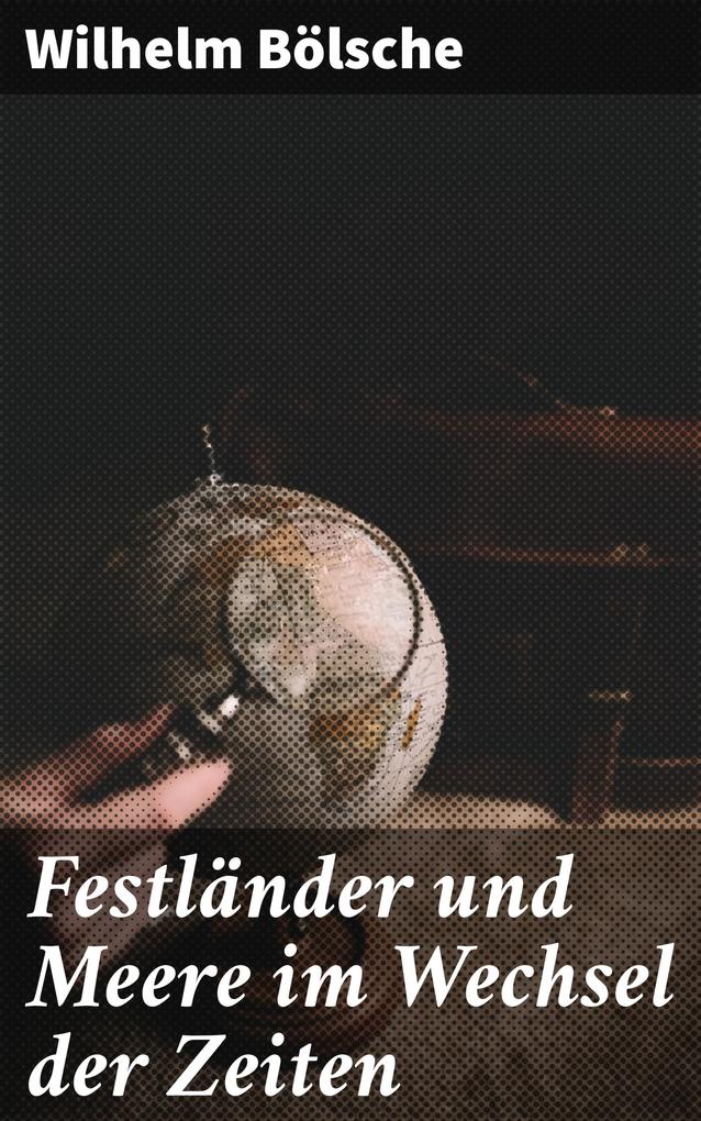 Produktbild: Festländer und Meere im Wechsel der Zeiten | Wilhelm Bölsche