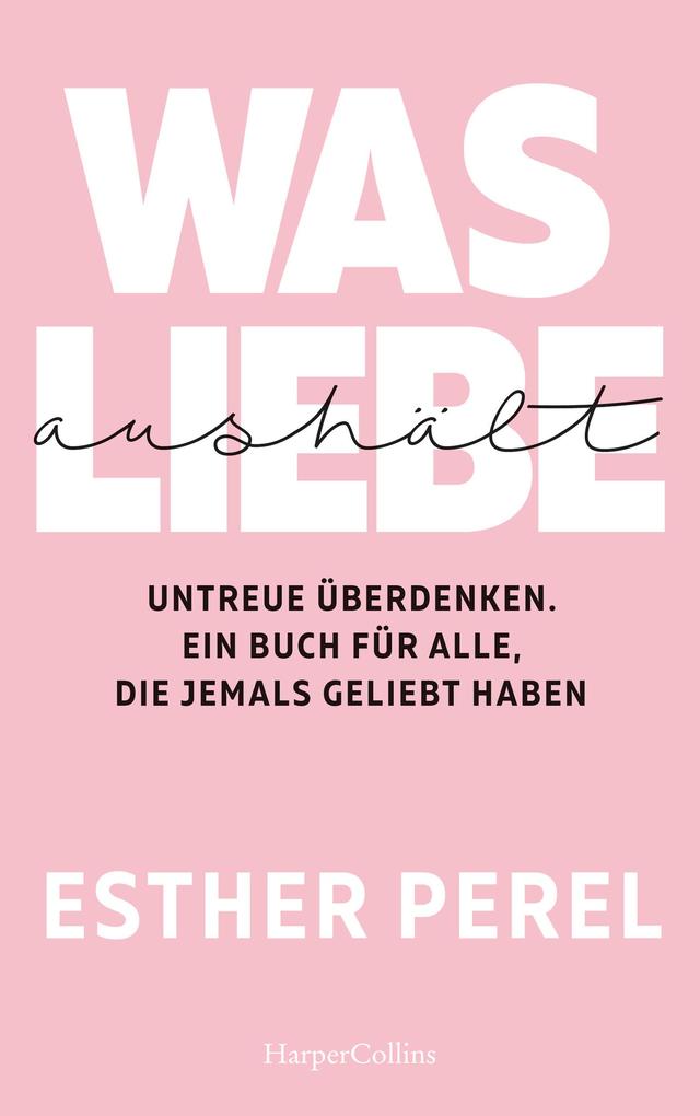 Produktbild: Was Liebe aushält - Untreue überdenken. Ein Buch für alle, die jemals geliebt haben | Esther Perel