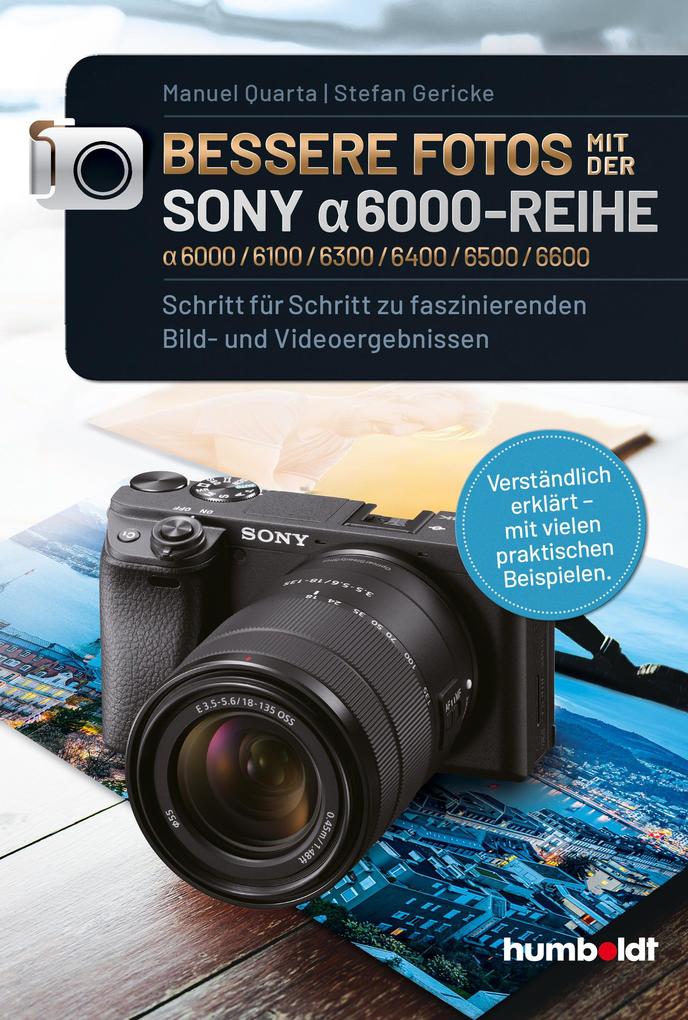 Produktbild: Bessere Fotos mit der SONY alpha 6000-Reihe | alpha 6000/6100/6300/6400/6500/6600 | Stefan Gericke, Manuel Quarta