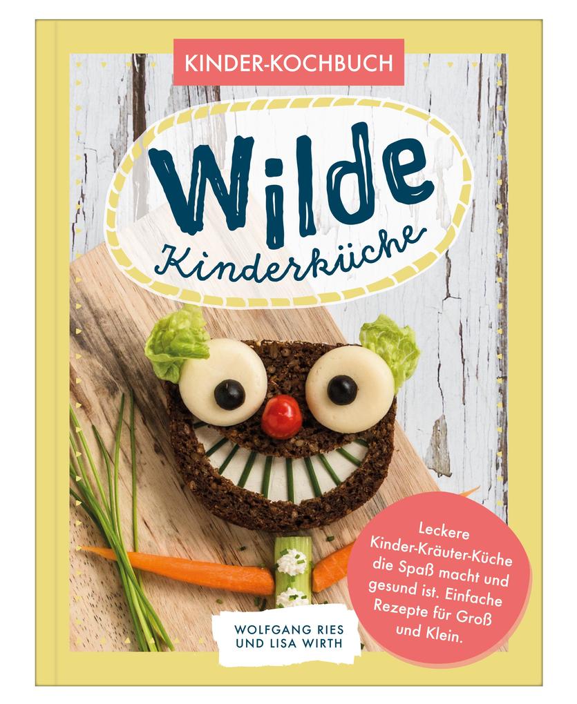 Produktbild: Wilde Kinderküche | Gesund und lecker kochen und backen für und mit Kindern | Kochen mit heimischen Wildkräutern, Früchten und Pflanzen | für Allergiker geeignet | Wolfgang Ries, Lisa Wirth