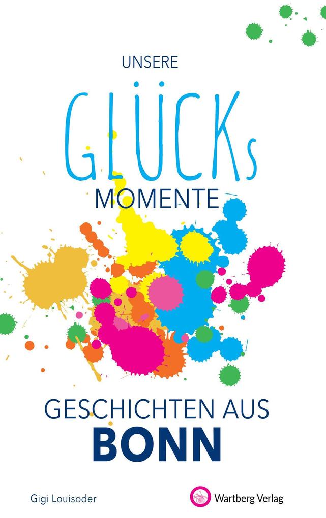 Produktbild: Unsere Glücksmomente - Geschichten aus Bonn | Gigi Louisoder