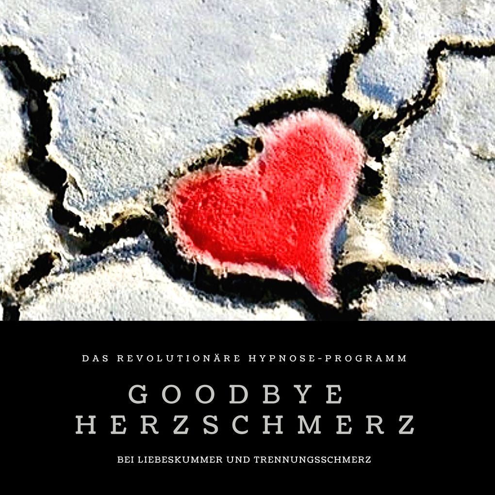 Produktbild: Goodbye Herzschmerz: Das revolutionäre Hypnose-Programm bei Liebeskummer und Trennungsschmerz | Patrick Lynen