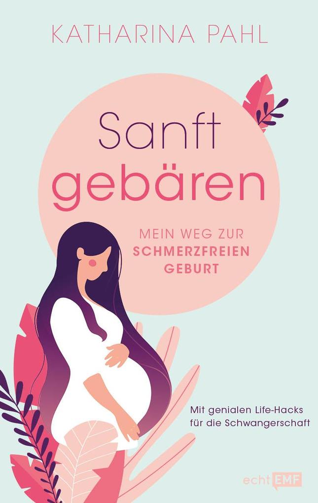 Produktbild: Sanft gebären: Mein Weg zur schmerzfreien Geburt | Katharina Pahl