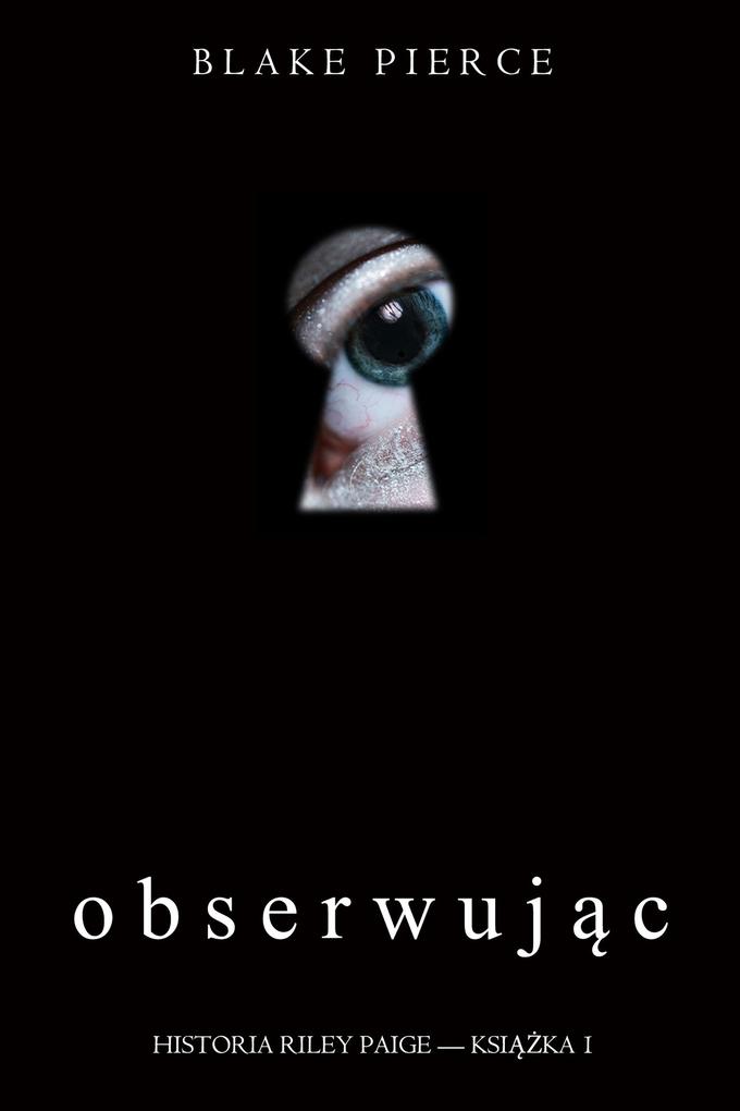 Produktbild: Obserwujac (Historia Riley Paige - Ksiazka 1) | Blake Pierce