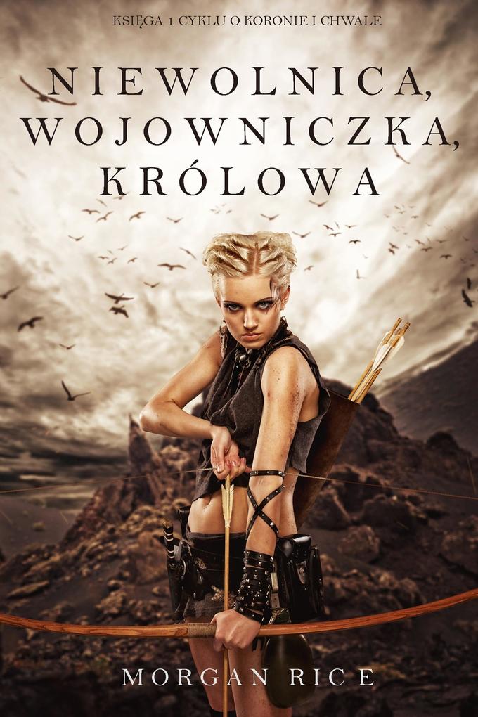 Produktbild: Niewolnica, Wojowniczka, Królowa (Ksiega 1 Cyklu O Koronie i Chwale) | Morgan Rice