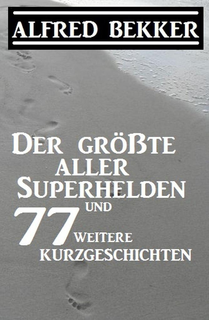 Produktbild: Der größte aller Superhelden und 77 weitere Kurzgeschichten | Alfred Bekker