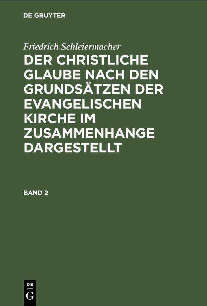 Produktbild: Friedrich Schleiermacher: Der christliche Glaube nach den Grundsätzen der evangelischen Kirche im Zusammenhange dargestellt. Band 2 | Friedrich Schleiermacher