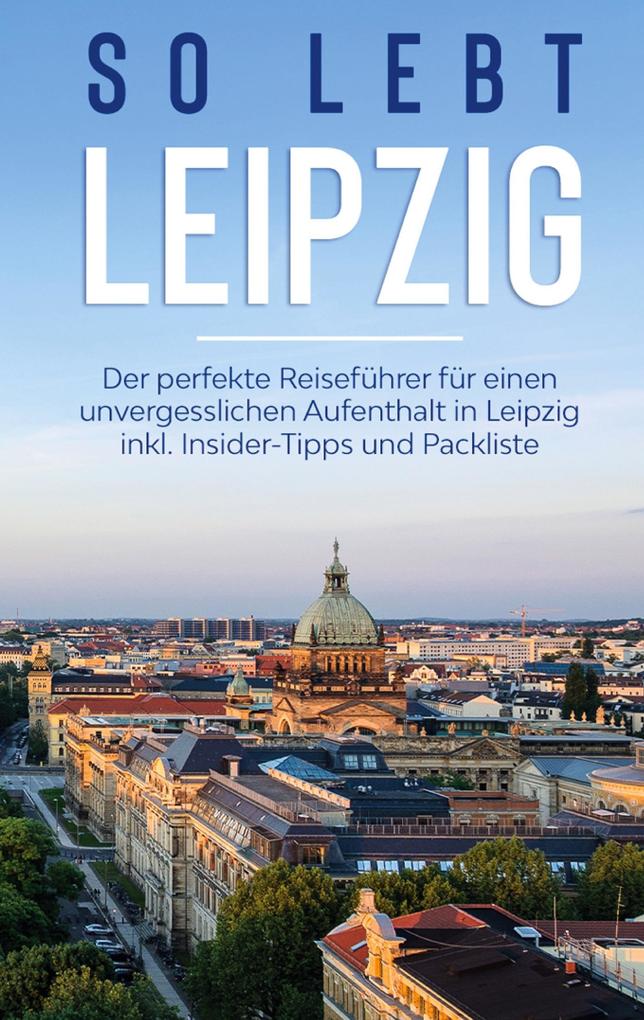 Produktbild: So lebt Leipzig: Der perfekte Reiseführer für einen unvergesslichen Aufenthalt in Leipzig inkl. Insider-Tipps und Packliste | Heike Schmehl