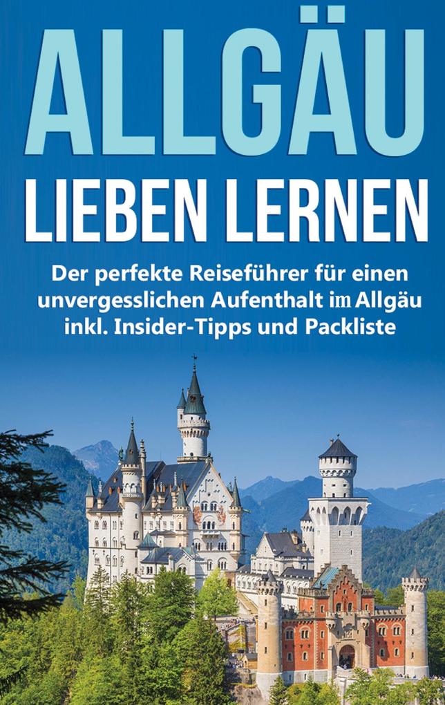 Produktbild: Das Allgäu lieben lernen: Der perfekte Reiseführer für einen unvergesslichen Aufenthalt im Allgäu inkl. Insider-Tipps und Packliste | Marianne Neuberg