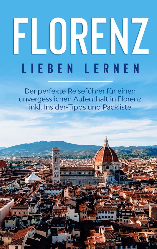 Produktbild: Florenz lieben lernen: Der perfekte Reiseführer für einen unvergesslichen Aufenthalt in Florenz inkl. Insider-Tipps und Packliste | Natalie Schreiber