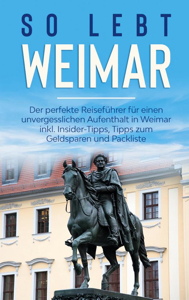 Produktbild: So lebt Weimar: Der perfekte Reiseführer für einen unvergesslichen Aufenthalt in Weimar inkl. Insider-Tipps, Tipps zum Geldsparen und Packliste | Sonja Althaus
