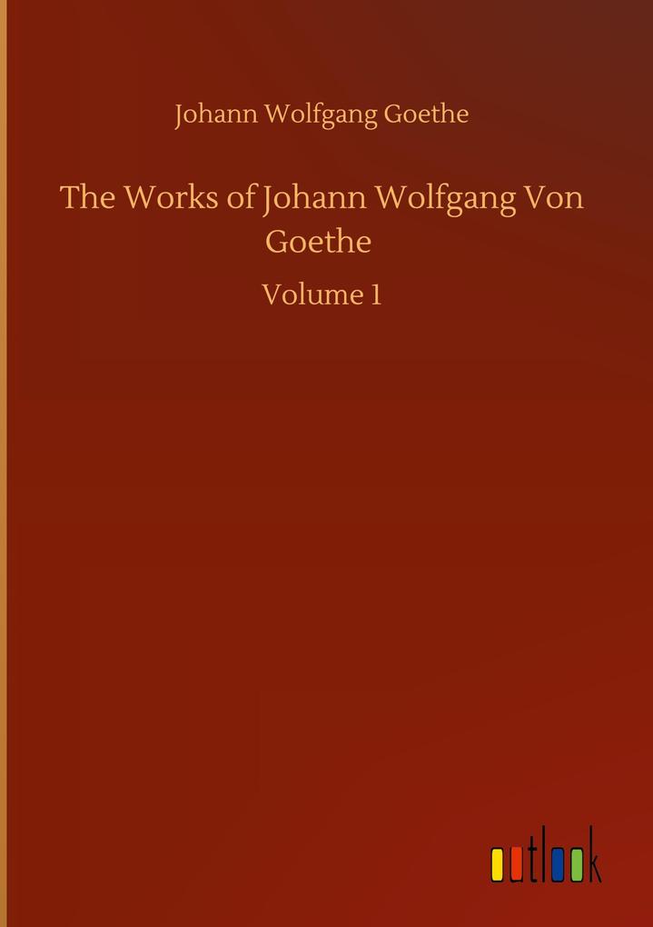 Produktbild: The Works of Johann Wolfgang Von Goethe | Johann Wolfgang Goethe