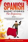 Spanish Short Stories for Beginners Book 1: Over 100 Dialogues and Daily Used Phrases to Learn Spanish in Your Car. Have Fun & Grow Your Vocabulary, with Crazy Effective Language Learning Lessons (Spanish for Adults, #1)