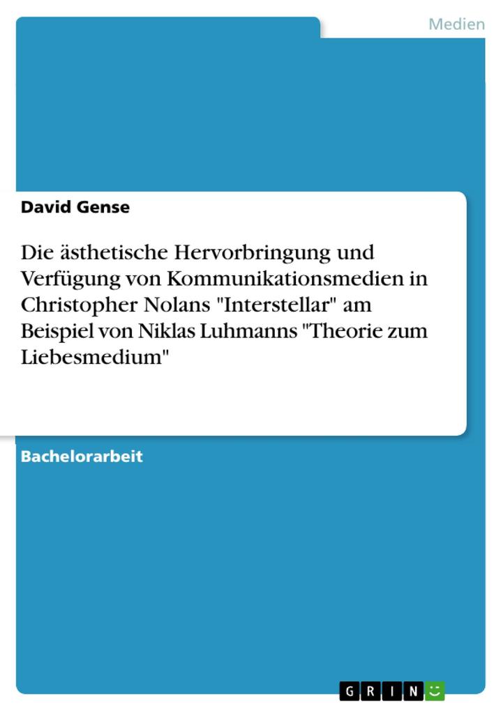 Produktbild: Die ästhetische Hervorbringung und Verfügung von Kommunikationsmedien in Christopher Nolans "Interstellar" am Beispiel von Niklas Luhmanns "Theorie zum Liebesmedium" | David Gense