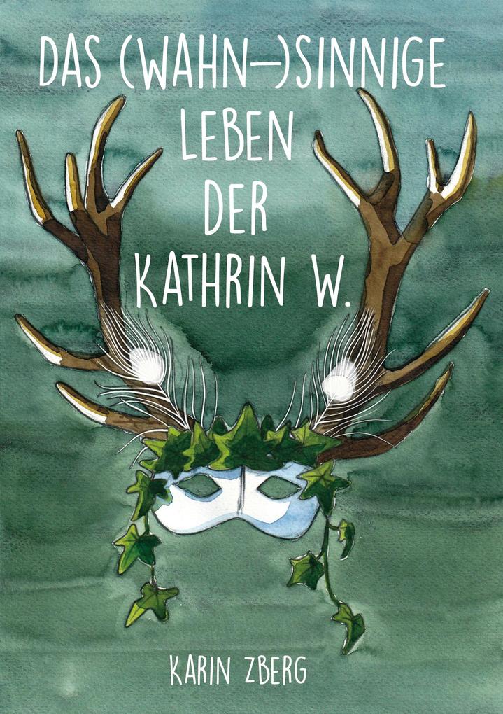 Produktbild: Das wahnsinnige Leben der Kathrin W. | Karin Zberg