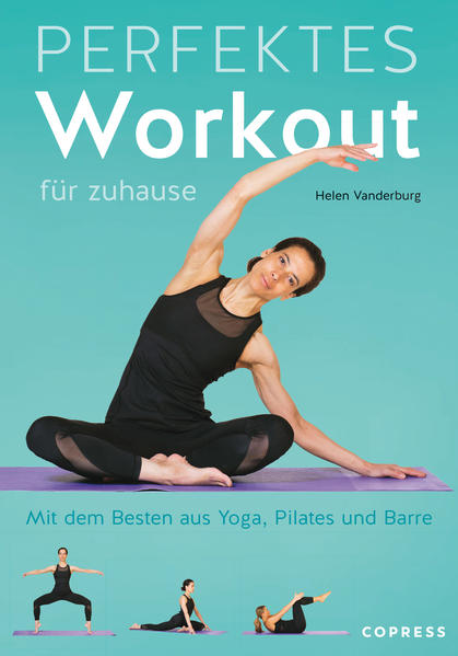 Produktbild: Perfektes Workout für zuhause. Mit dem Besten aus Yoga, Pilates und Barre. | Helen Vanderburg