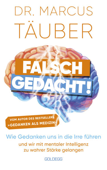 Produktbild: Falsch gedacht. Wie Gedanken uns in die Irre führen - und wir mit mentaler Intelligenz zu wahrer Stärke gelangen. Mentaltraining mit der Erfolgsformel des renommierten Neurobiologen! | Marcus Täuber