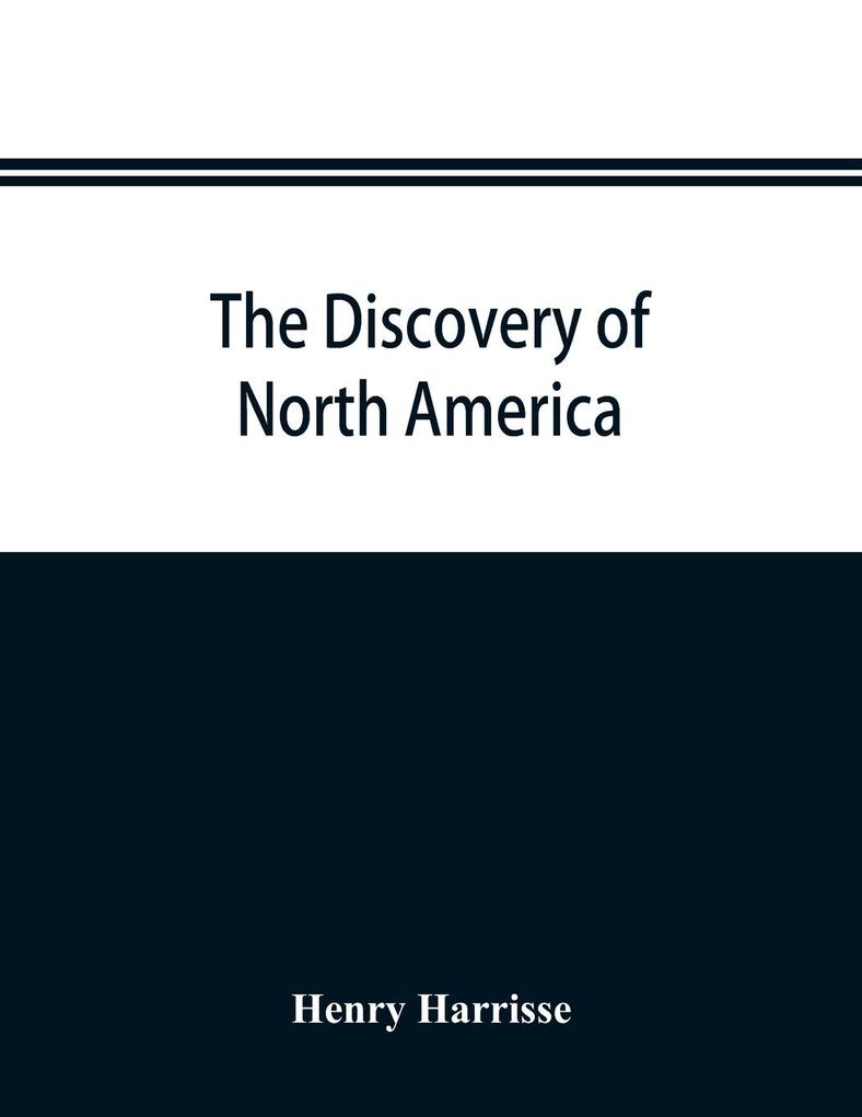 The discovery of North America; a critical, documentary, and historic investigation, with an essay on the early cartography of the New world, including descriptions of two hundred and fifty maps or globes existing or lost, constructed before the year 1536 als Taschenbuch