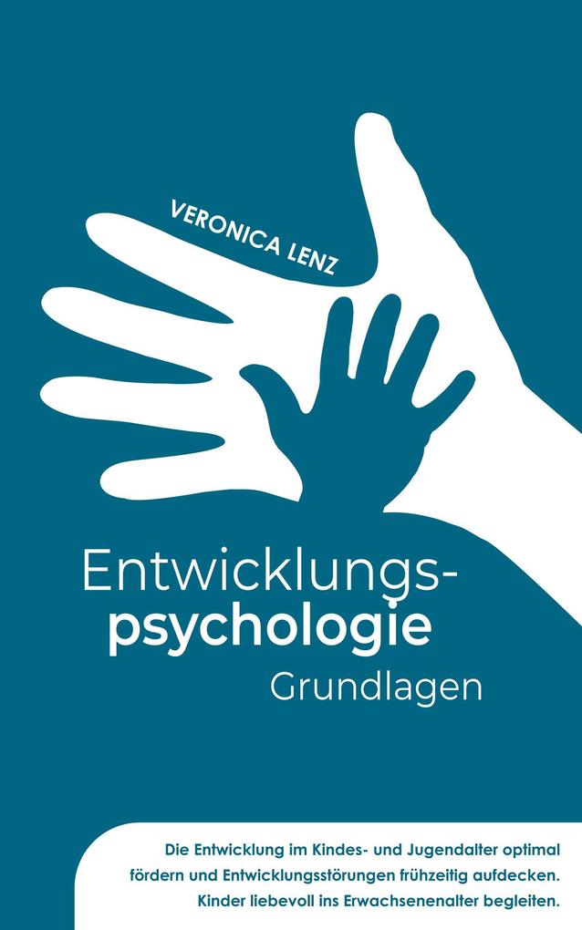 Produktbild: Entwicklungspsychologie - Grundlagen: Die Entwicklung im Kindes- und Jugendalter optimal fördern und Entwicklungsstörungen frühzeitig aufdecken. Kinder liebevoll ins Erwachsenenalter begleiten | Veronica Lenz
