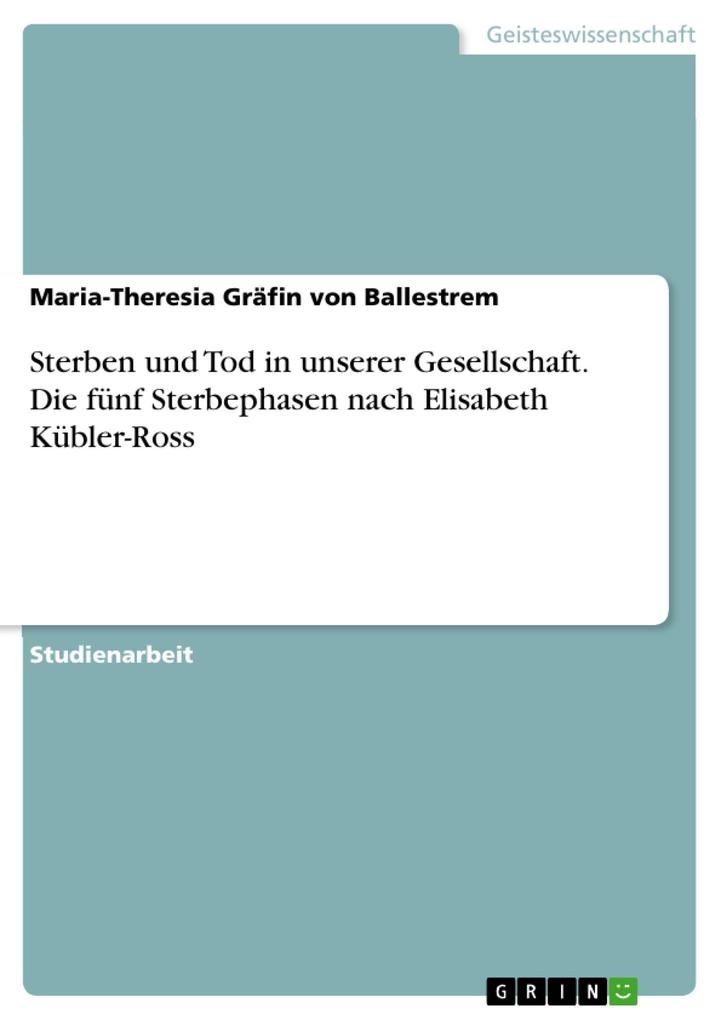 Produktbild: Sterben und Tod in unserer Gesellschaft. Die fünf Sterbephasen nach Elisabeth Kübler-Ross | Maria-Theresia Gräfin von Ballestrem