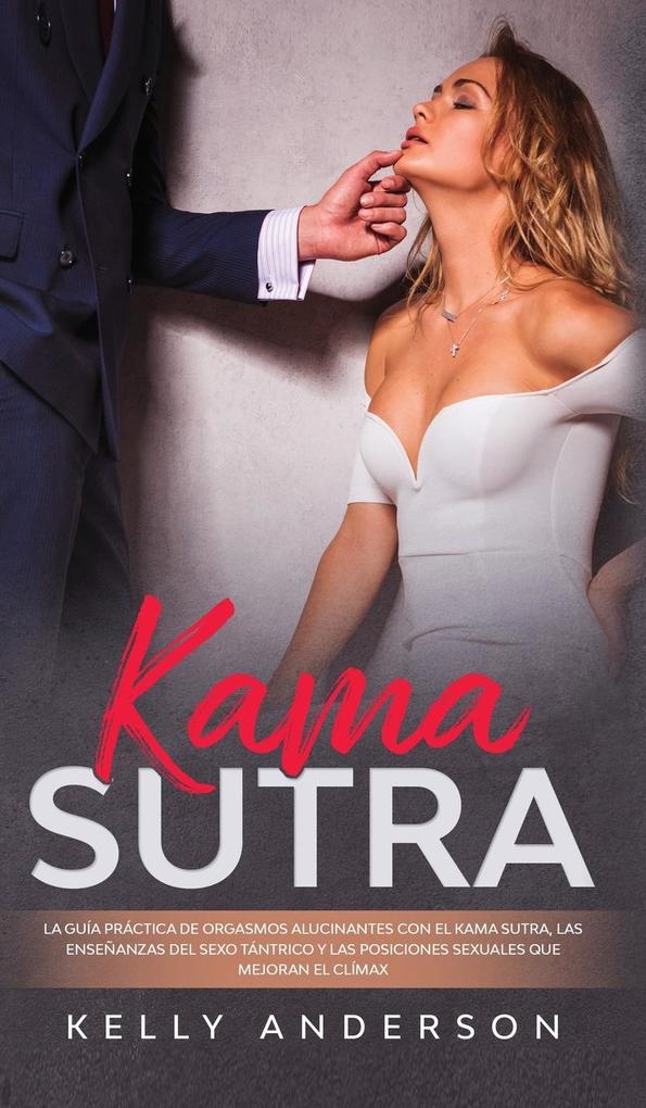Produktbild: El Kama Sutra La Guía Práctica Para Orgasmos Alucinantes Con El Kama Sutra, Las Enseñanzas Sexuales Tántricas Y Las Posiciones Sexuales Que Mejoran El Clímax | Kelly Anderson