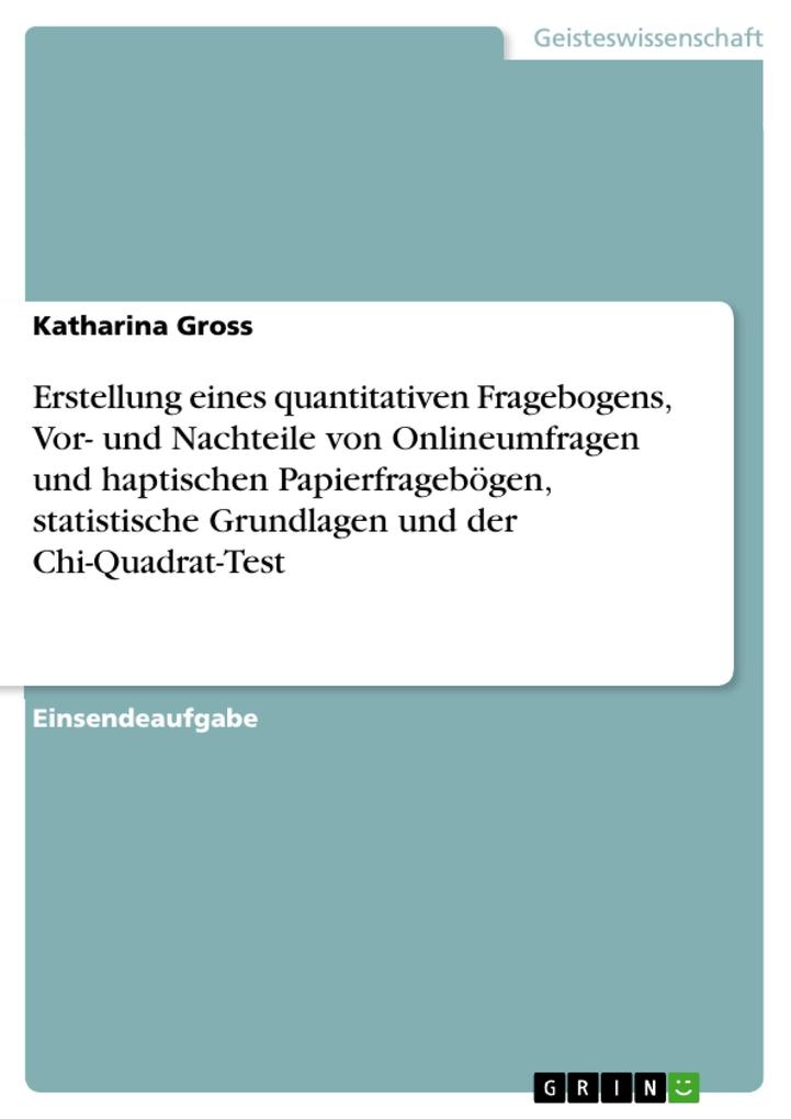 Produktbild: Erstellung eines quantitativen Fragebogens, Vor- und Nachteile von Onlineumfragen und haptischen Papierfragebögen, statistische Grundlagen und der Chi-Quadrat-Test | Katharina Gross