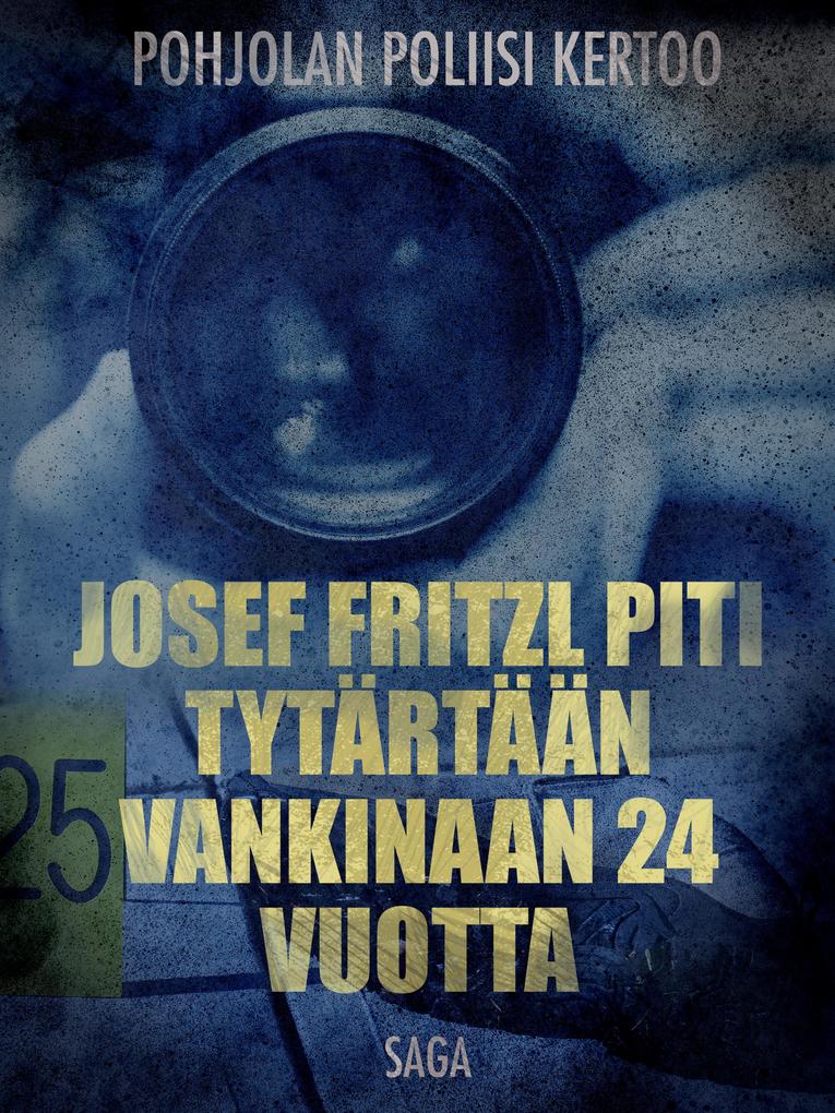 Produktbild: Josef Fritzl piti tytärtään vankinaan 24 vuotta | Eri Tekijöitä