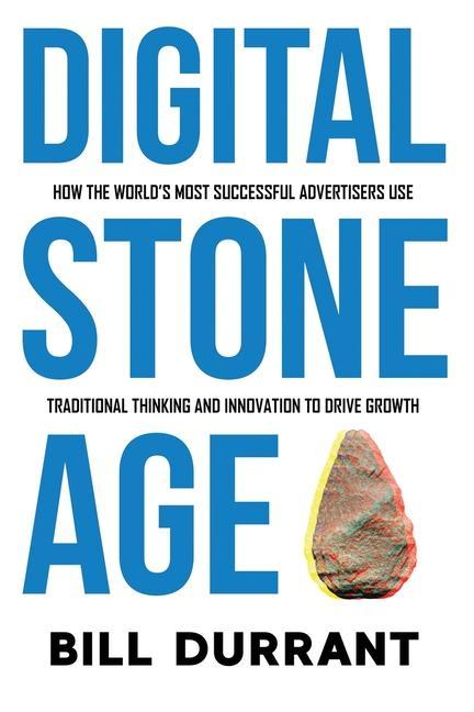 Digital Stone Age: How the World's Most Successful Advertisers Use Traditional Thinking and Innovation to Drive Growth als Taschenbuch