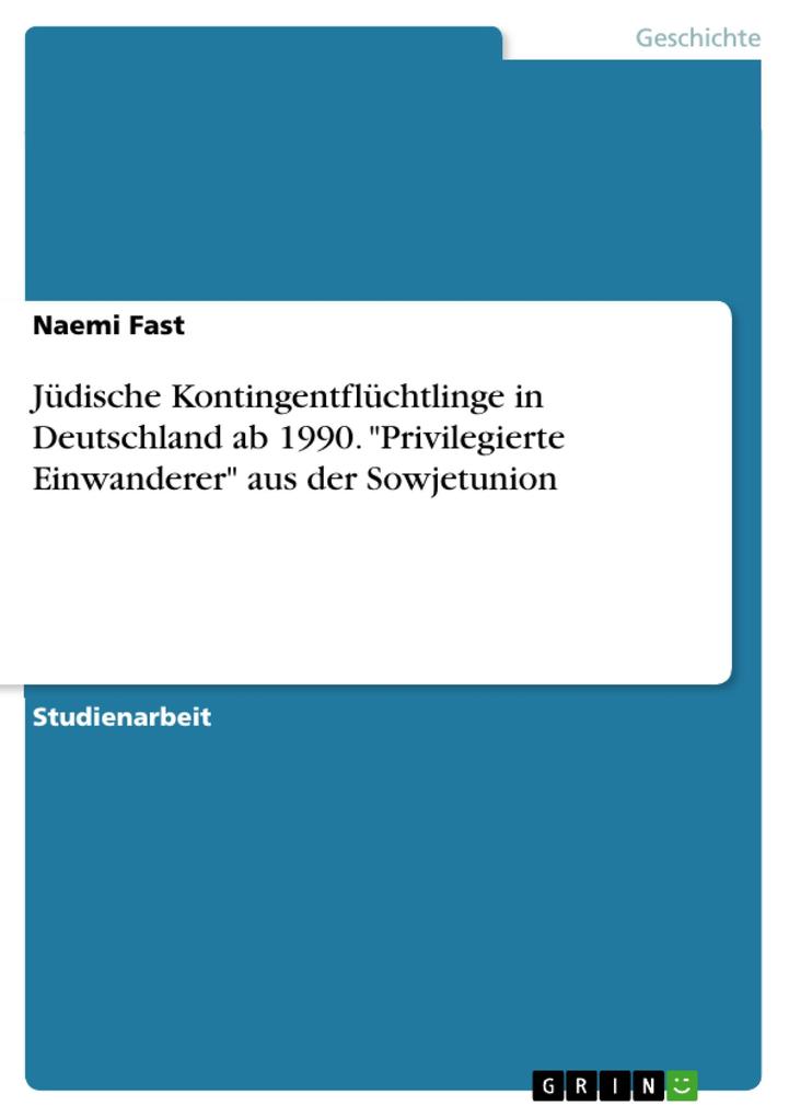 Jüdische Kontingentflüchtlinge in Deutschland ab 1990. "Privilegierte Einwanderer" aus der Sowjetunion als eBook pdf