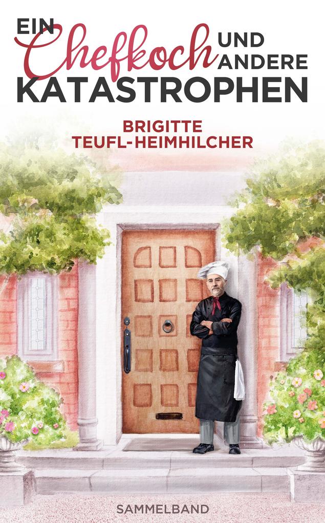 Produktbild: Ein Chefkoch und andere Katastrophen: Sammelband | Brigitte Teufl-Heimhilcher
