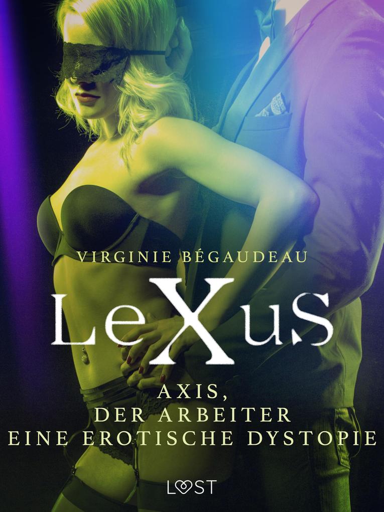 Produktbild: LeXuS : Axis, der Arbeiter - Eine erotische Dystopie | Virginie Bégaudeau