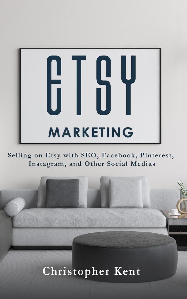 Produktbild: Etsy Marketing: Selling on Etsy with SEO, Facebook, Pinterest, Instagram, and Other Social Medias | Christopher Kent