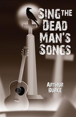 Produktbild: Sing the Dead Man's Songs | Arthur Burke
