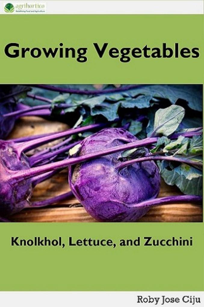 Growing Vegetables: Knolkhol, Lettuce and Zucchini als eBook epub