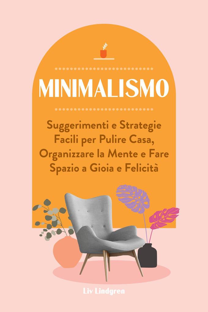 Produktbild: Minimalismo: Suggerimenti e Strategie Facili per Pulire Casa, Organizzare la Mente e Fare Spazio a Gioia e Felicità | Liv Lindgren